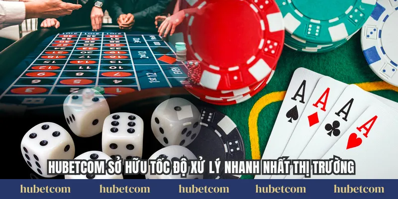 Hubetcom sở hữu tốc độ xử lý nhanh nhất thị trường